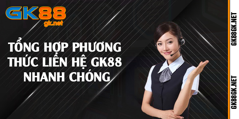 Tổng hợp phương thức liên hệ GK88 nhanh chóng