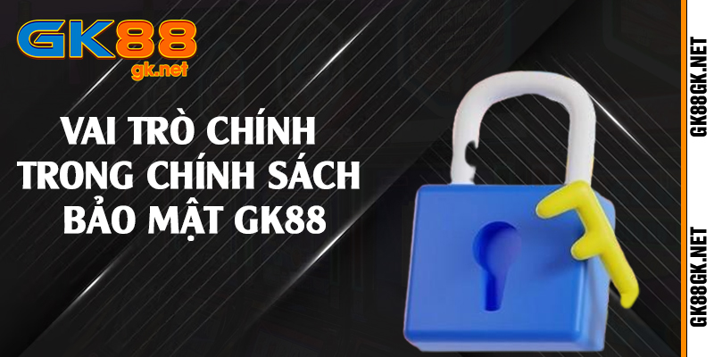 Vai trò chính trong chính sách bảo mật GK88